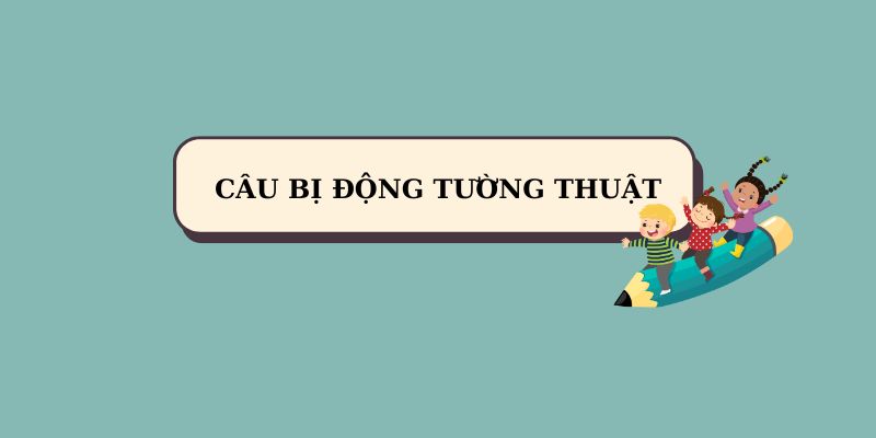 Cấu trúc câu bị động tường thuật trong tiếng Anh