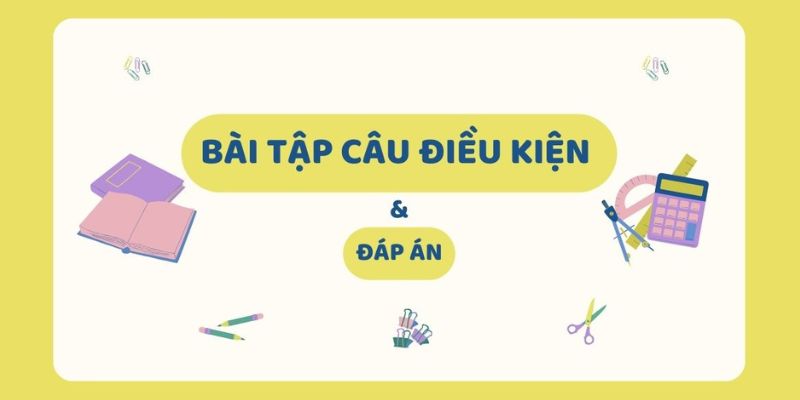 Các dạng bài tập câu điều kiện hấp dẫn và hữu ích