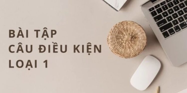 Bài tập về câu điều kiện loại 1 – Học cách sử dụng hiệu quả 3 Bài tập về câu điều kiện loại 1 – Học cách sử dụng hiệu quả