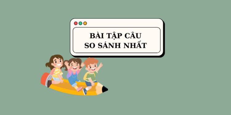 Chinh phục bài tập câu so sánh nhất trong tiếng Anh