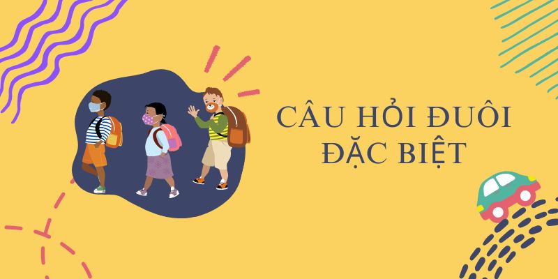 Câu hỏi đuôi đặc biệt là gì?