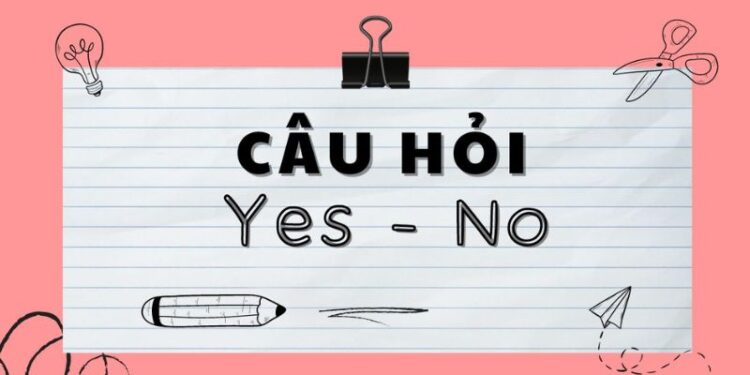 Câu hỏi Yes No trong Tiếng Anh: Cách sử dụng và các mẫu câu 3 Câu hỏi Yes No trong Tiếng Anh: Cách sử dụng và các mẫu câu