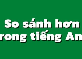 Cách sử dụng câu so sánh hơn trong tiếng Anh và những lưu ý cần biết