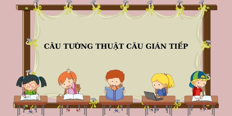 Khái niệm cơ bản về câu tường thuật câu gián tiếp