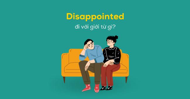 Disappointed đi với giới từ gì giúp sử dụng chính xác