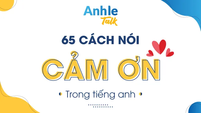 Tổng hợp các cách nói cảm ơn trong tiếng Anh đa dạng nhất