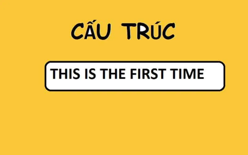 Cấu trúc This is the first time: Công thức, Cách dùng và Bài tập Vận dụng