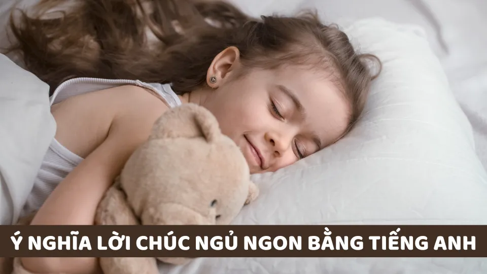 Tổng Hợp Những Lời Chúc Ngủ Ngon Tiếng Anh Hay Và Ý Nghĩa Nhất Cho Mọi Đối Tượng
