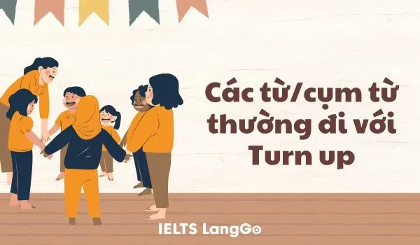 Các từ/cụm từ thường đi với Turn up