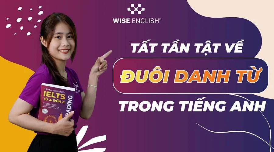 Tổng Hợp Các Đuôi Danh Từ Thông Dụng Và Cách Nhận Biết Chính Xác Nhất