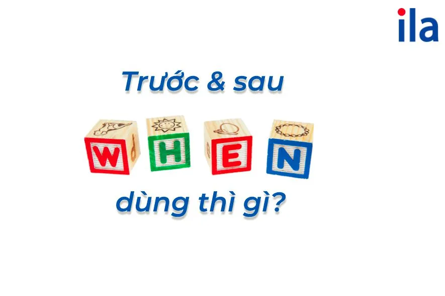 Trước When Và Sau When Dùng Thì Gì? Tổng Hợp Kiến Thức Ngữ Pháp Đầy Đủ Nhất