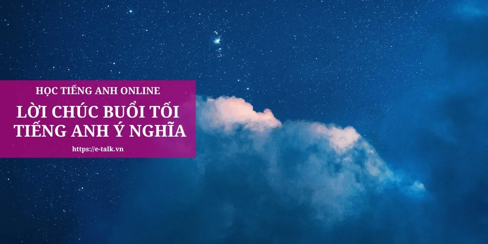 Những lời chúc buổi tối bằng tiếng Anh ý nghĩa gửi đến người thân yêu