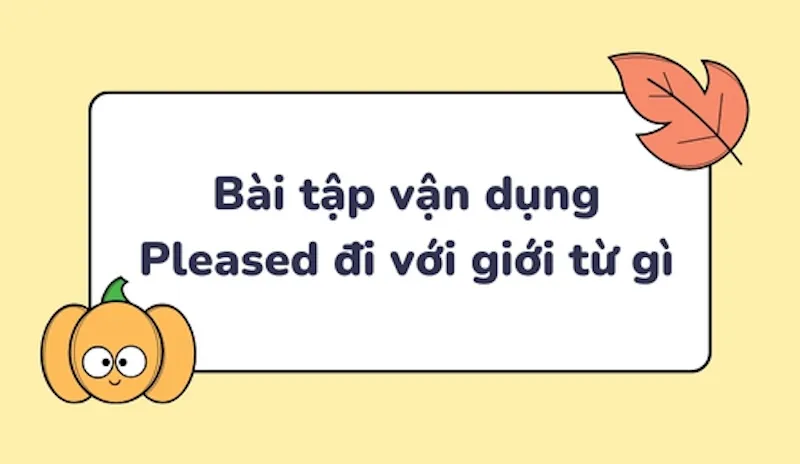 Bài tập thực hành về cấu trúc Pleased và giới từ