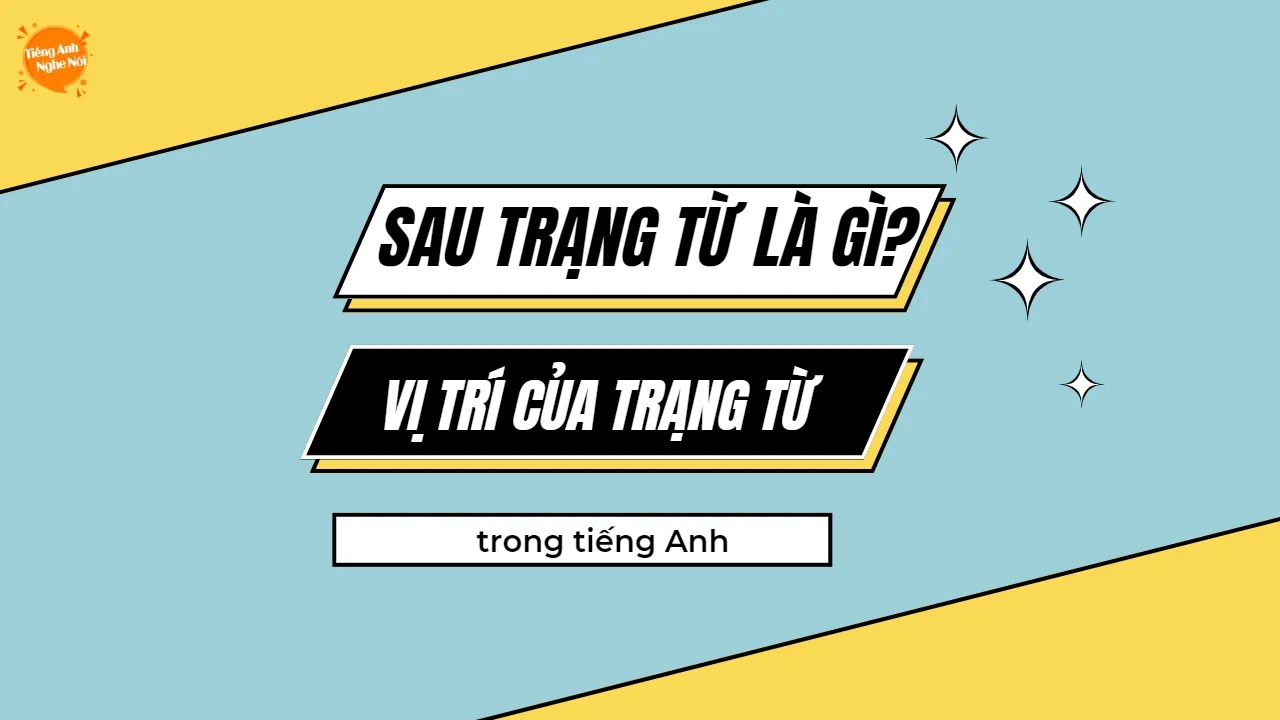 [Sau Trạng Từ Là Gì? Giải Mã Vị Trí Và Cách Dùng Trạng Từ Trong Tiếng Anh]