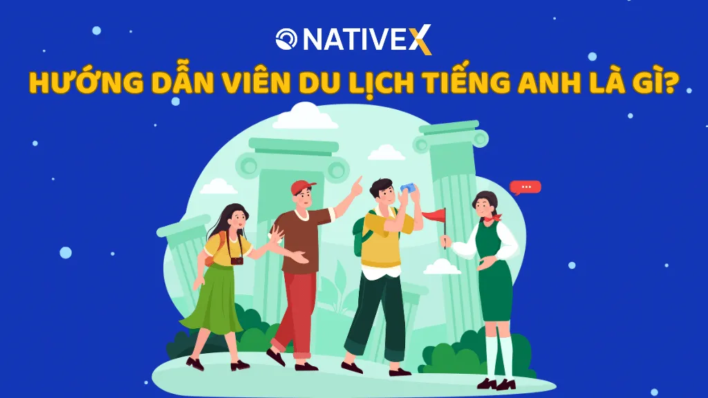 Hướng dẫn viên du lịch tiếng Anh: Từ vựng và mẫu câu giao tiếp chuyên nghiệp