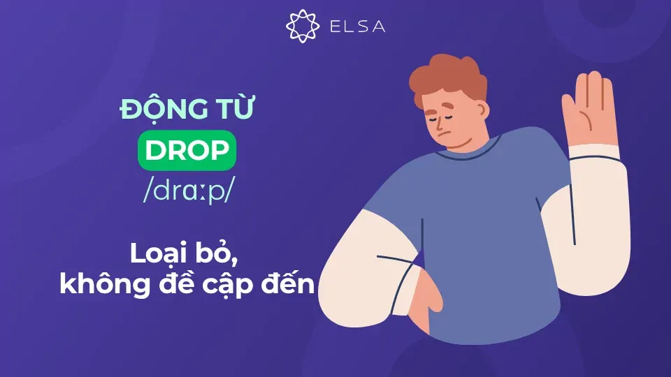 Động từ drop có nghĩa là loại bỏ, không đề cập đến