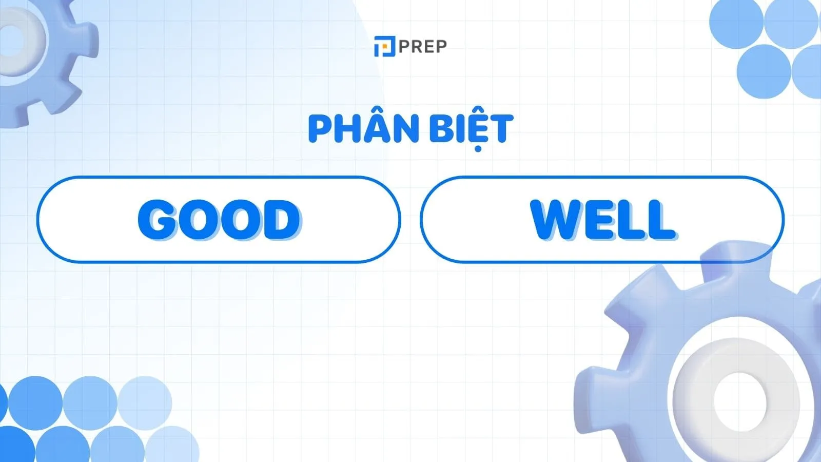 Khái niệm, cấu trúc và cách dùng Good và Well chi tiết trong tiếng Anh