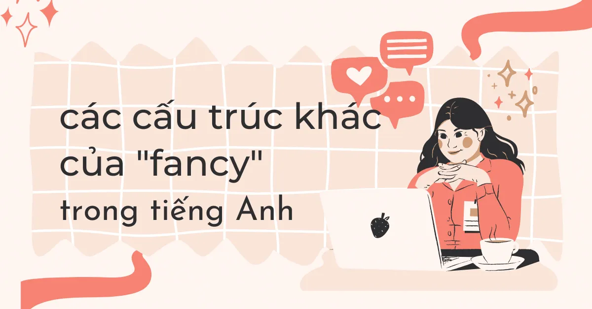 Fancy đi với to V hay Ving? Giải đáp chi tiết và cách dùng chuẩn xác 18 Fancy đi với to V hay Ving? Giải đáp chi tiết và cách dùng chuẩn xác