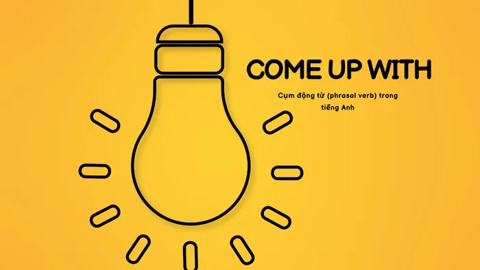 Giải thích ý nghĩa cụm từ come up with trong tiếng Anh