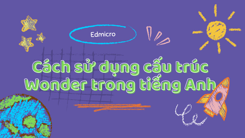 Cách sử dụng cấu trúc Wonder trong tiếng Anh