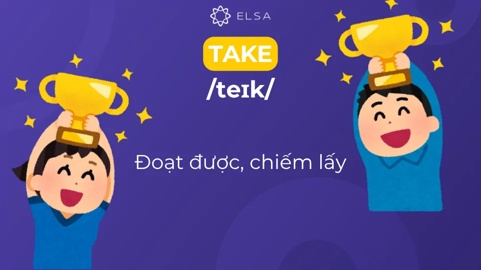 Take có nghĩa là đoạt được, chiếm lấy được